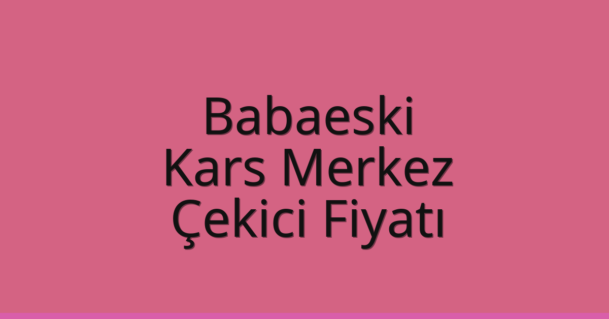 Babaeski Çekici Fiyatı – Kars Merkez Oto Kurtarıcı Ücreti Babaeski Çekici Fiyatı – Kars Merkez Oto Kurtarıcı Ücreti