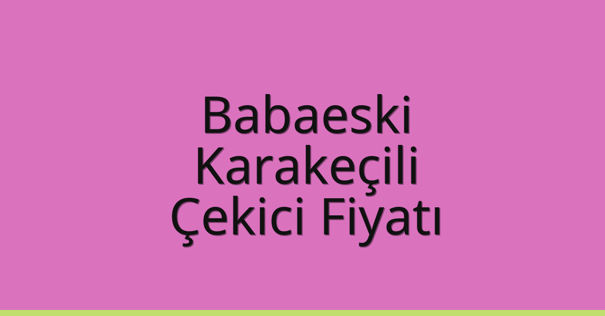 Babaeski Çekici Fiyatı – Karakeçili Oto Kurtarıcı Ücreti