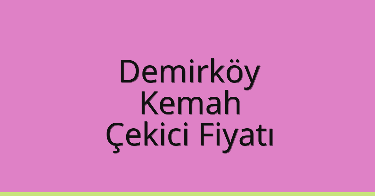 Demirköy Çekici Fiyatı – Kemah Oto Kurtarıcı Ücreti