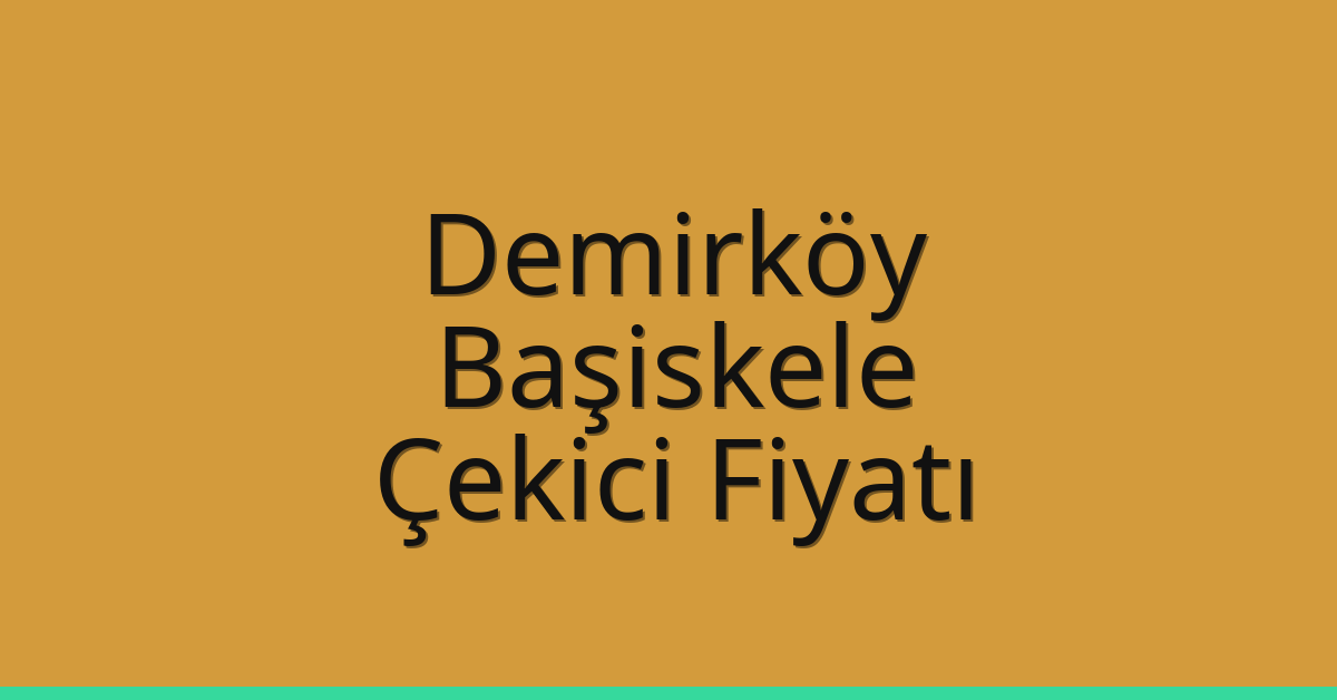 Demirköy Çekici Fiyatı – Başiskele Oto Kurtarıcı Ücreti