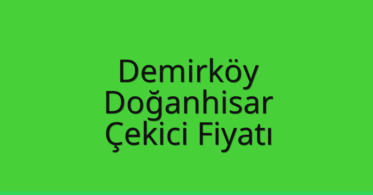 Demirköy Çekici Fiyatı – Doğanhisar Oto Kurtarıcı Ücreti