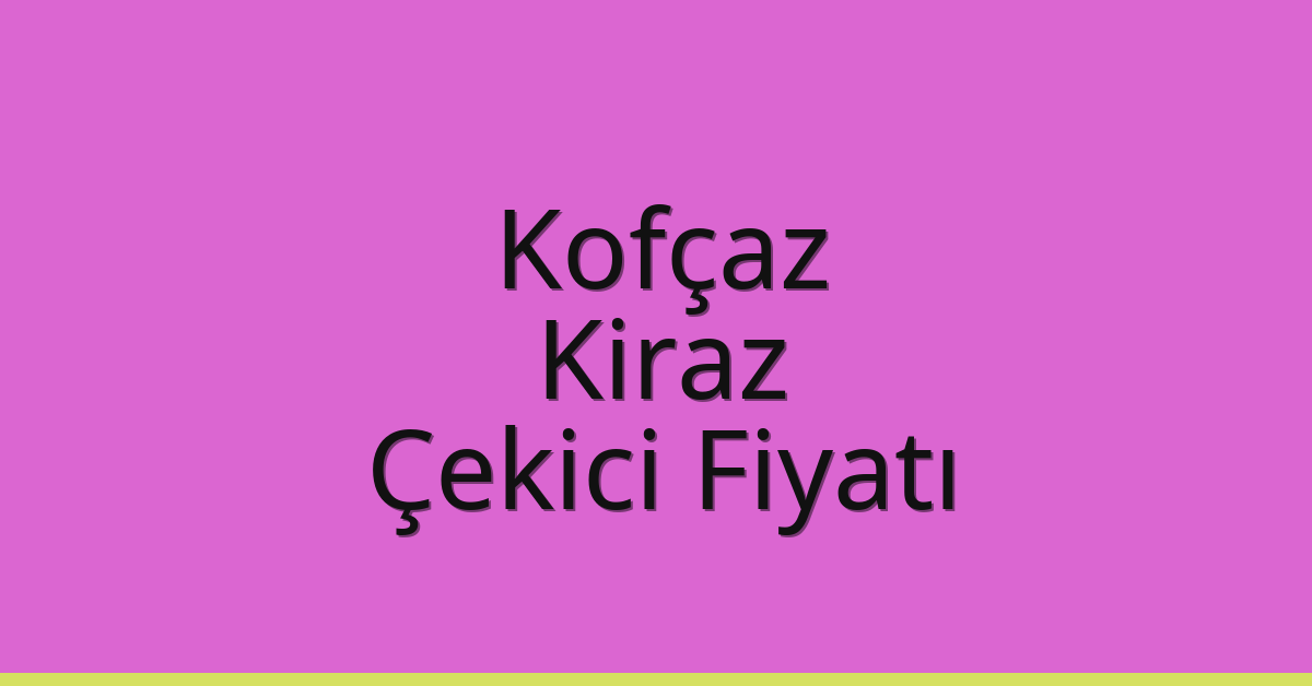 Kofçaz Çekici Fiyatı – Kiraz Oto Kurtarıcı Ücreti
