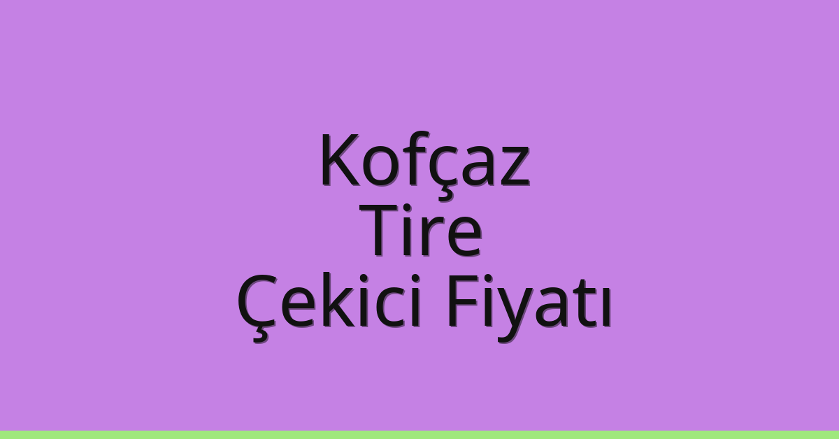 Kofçaz Çekici Fiyatı – Tire Oto Kurtarıcı Ücreti