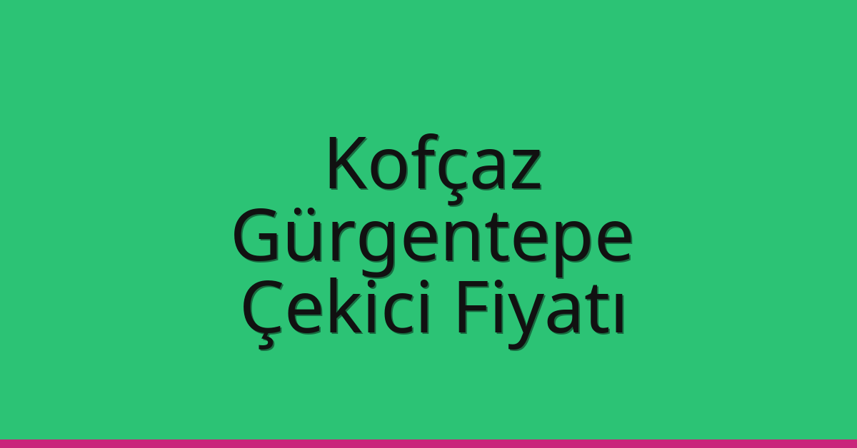 Kofçaz Çekici Fiyatı – Gürgentepe Oto Kurtarıcı Ücreti