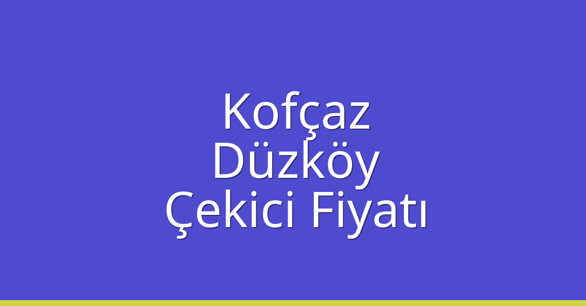 Kofçaz Çekici Fiyatı – Düzköy Oto Kurtarıcı Ücreti