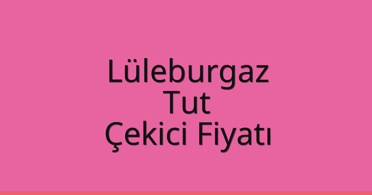 Lüleburgaz Çekici Fiyatı – Tut Oto Kurtarıcı Ücreti Lüleburgaz Çekici Fiyatı – Tut Oto Kurtarıcı Ücreti