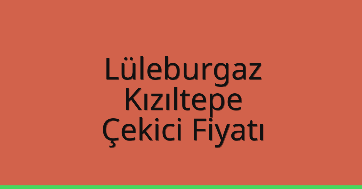 Lüleburgaz Çekici Fiyatı – Kızıltepe Oto Kurtarıcı Ücreti