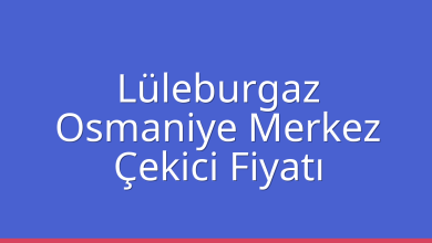Lüleburgaz Çekici Fiyatı – Osmaniye Merkez Oto Kurtarıcı Ücreti