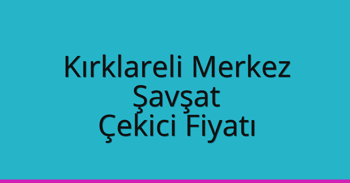 Kırklareli Merkez Çekici Fiyatı – Şavşat Oto Kurtarıcı Ücreti
