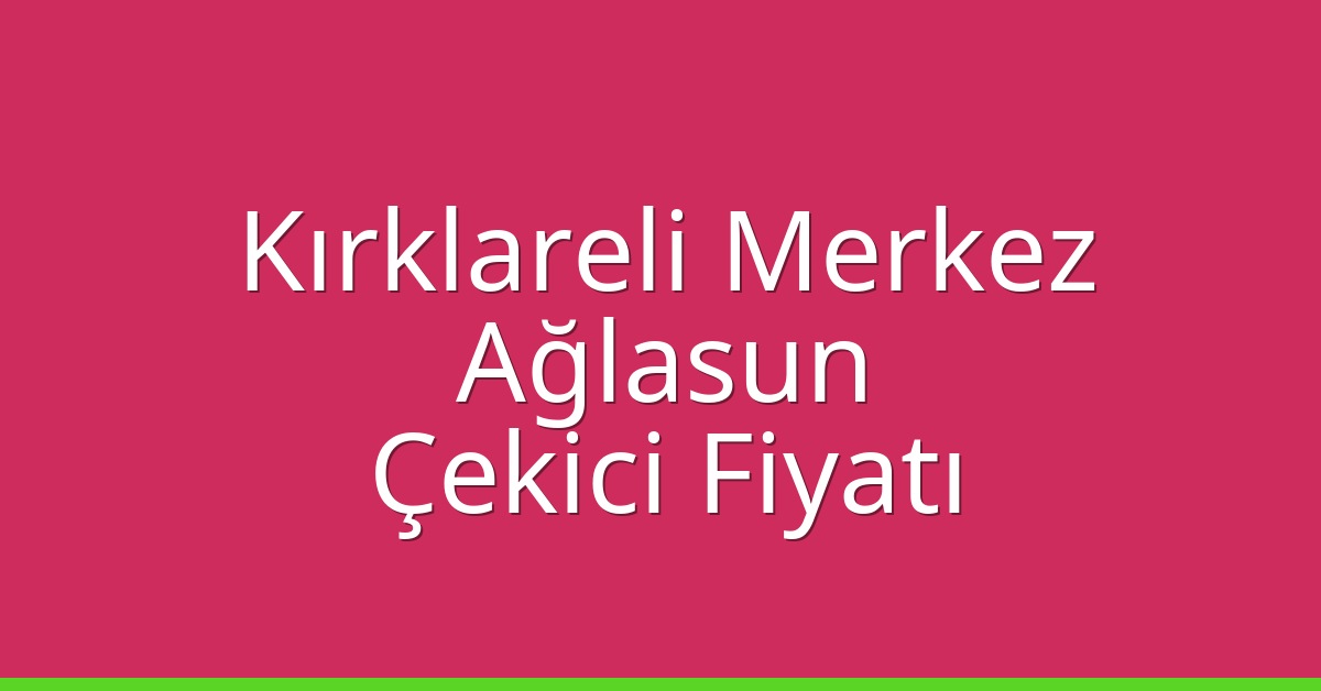 Kırklareli Merkez Çekici Fiyatı – Ağlasun Oto Kurtarıcı Ücreti