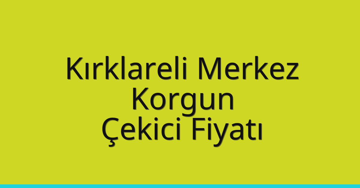 Kırklareli Merkez Çekici Fiyatı – Korgun Oto Kurtarıcı Ücreti