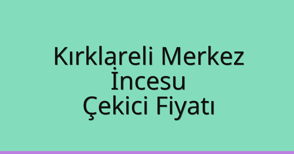 Kırklareli Merkez Çekici Fiyatı – İncesu Oto Kurtarıcı Ücreti