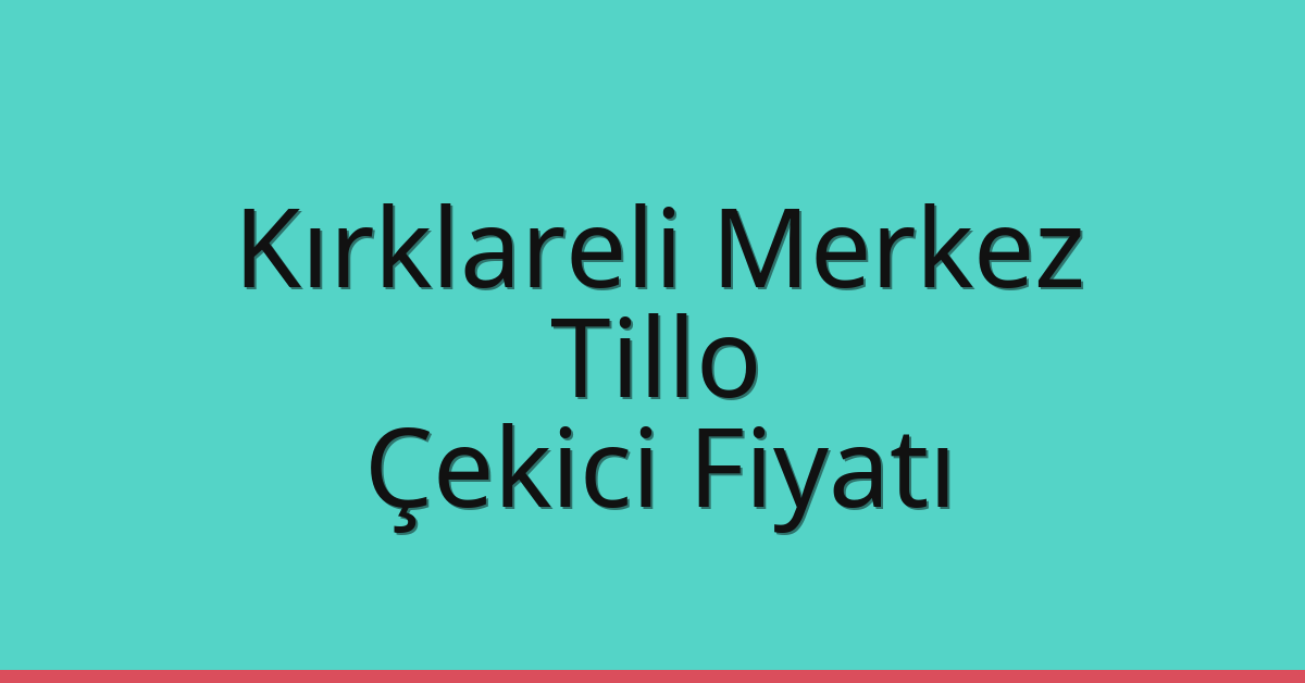 Kırklareli Merkez Çekici Fiyatı – Tillo Oto Kurtarıcı Ücreti