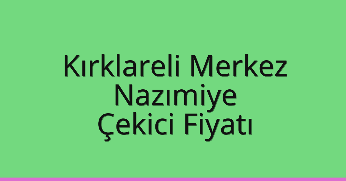 Kırklareli Merkez Çekici Fiyatı – Nazımiye Oto Kurtarıcı Ücreti