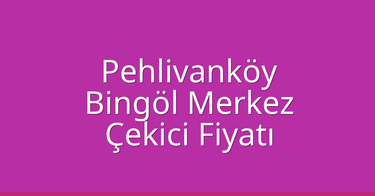 Pehlivanköy Çekici Fiyatı – Bingöl Merkez Oto Kurtarıcı Ücreti Pehlivanköy Çekici Fiyatı – Bingöl Merkez Oto Kurtarıcı Ücreti