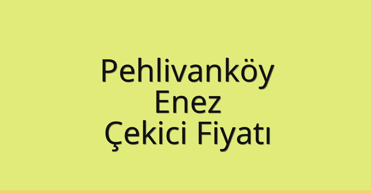 Pehlivanköy Çekici Fiyatı – Enez Oto Kurtarıcı Ücreti