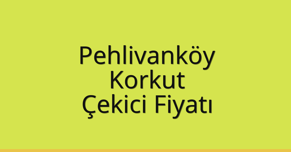 Pehlivanköy Çekici Fiyatı – Korkut Oto Kurtarıcı Ücreti