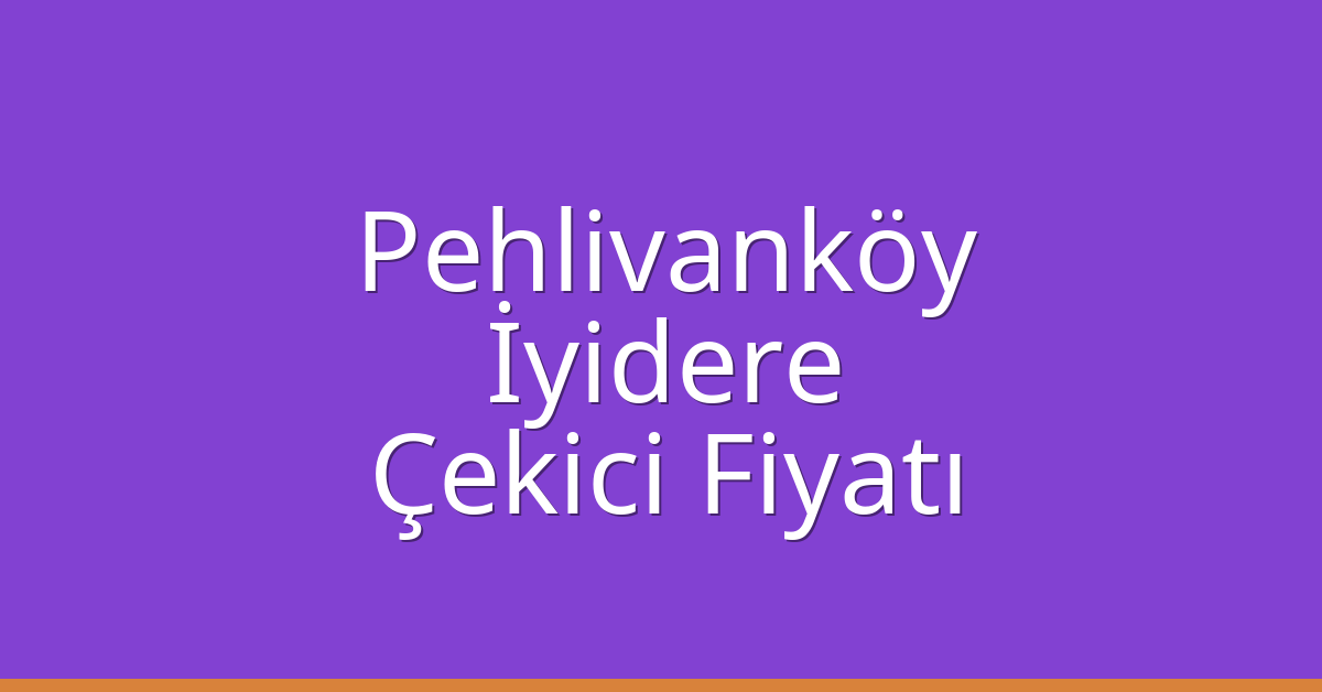 Pehlivanköy Çekici Fiyatı – İyidere Oto Kurtarıcı Ücreti
