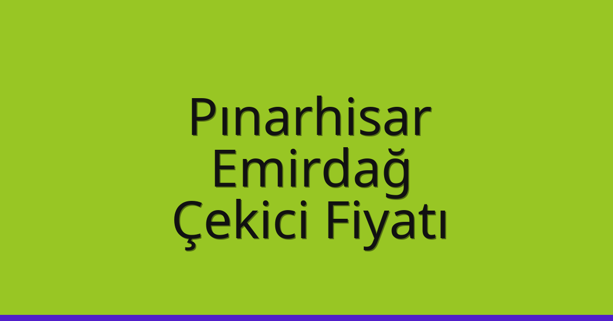 Pınarhisar Çekici Fiyatı – Emirdağ Oto Kurtarıcı Ücreti