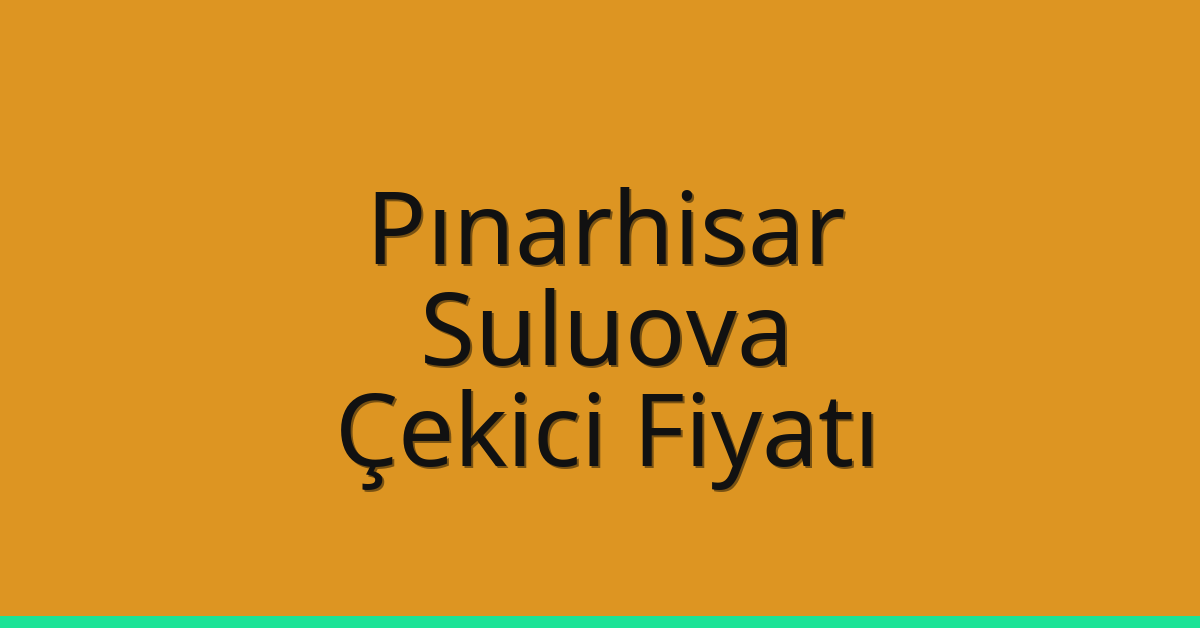 Pınarhisar Çekici Fiyatı – Suluova Oto Kurtarıcı Ücreti