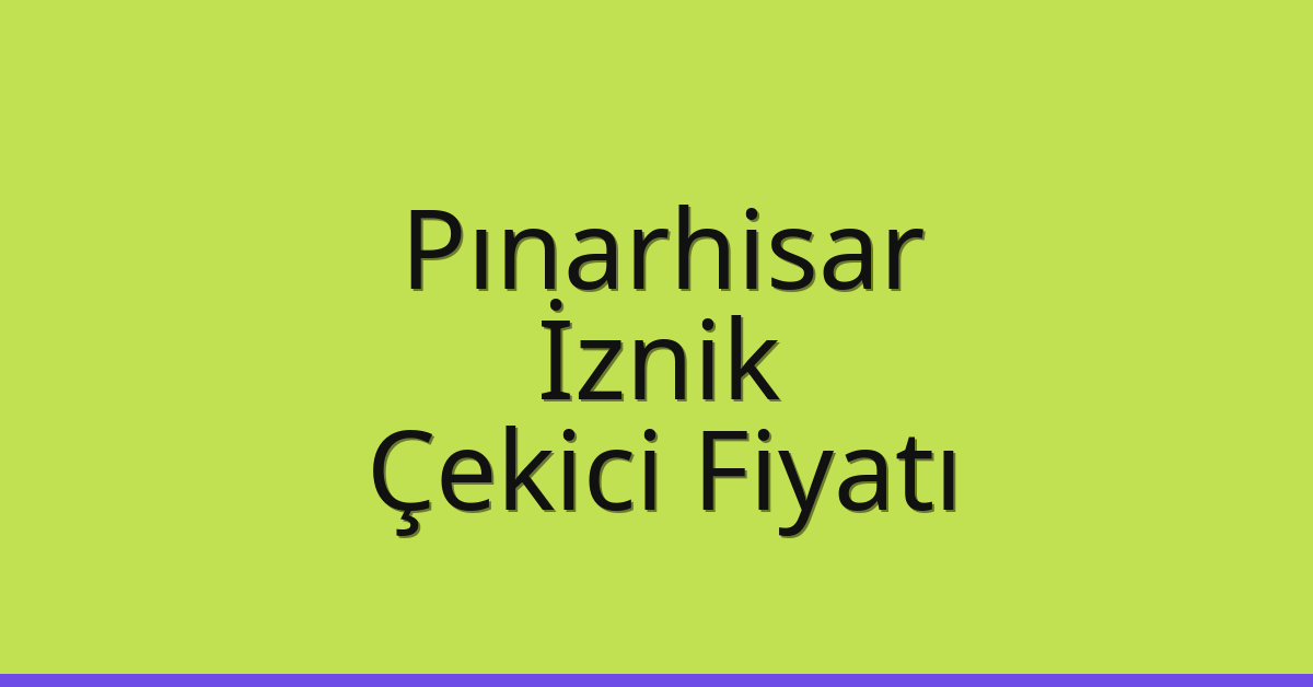 Pınarhisar Çekici Fiyatı – İznik Oto Kurtarıcı Ücreti