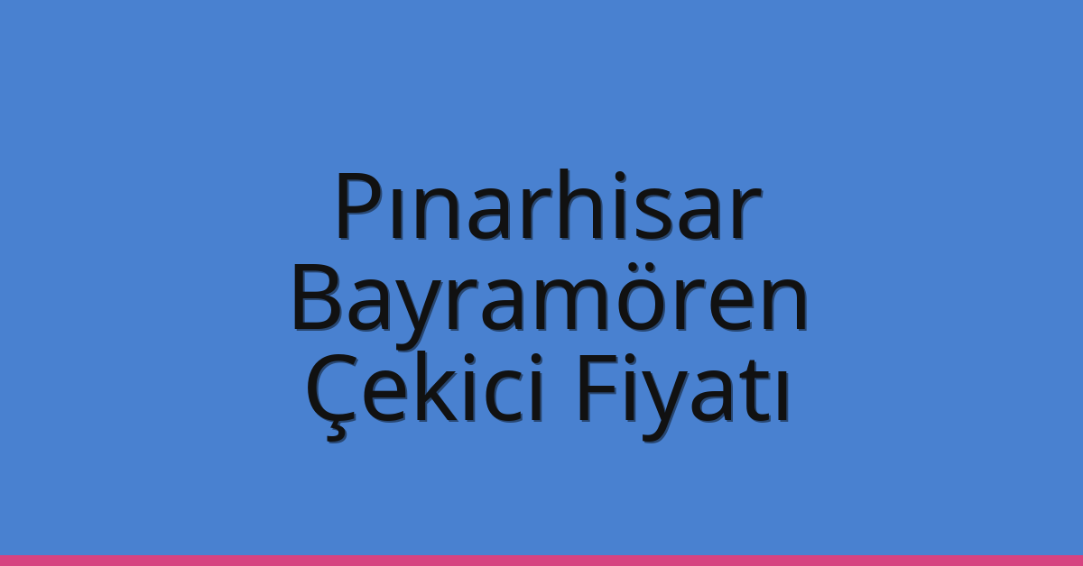 Pınarhisar Çekici Fiyatı – Bayramören Oto Kurtarıcı Ücreti Pınarhisar Çekici Fiyatı – Bayramören Oto Kurtarıcı Ücreti