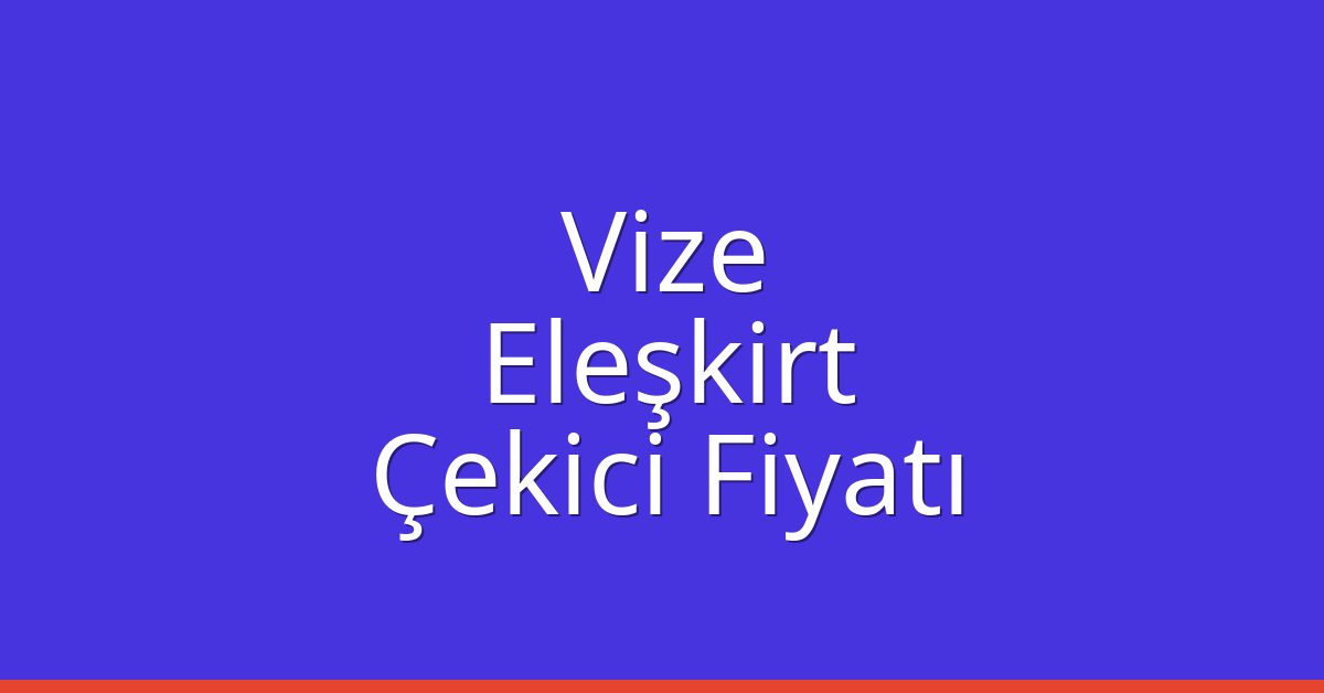Vize Çekici Fiyatı – Eleşkirt Oto Kurtarıcı Ücreti