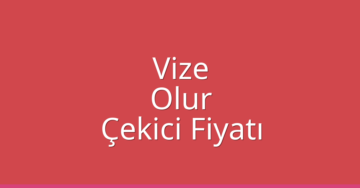 Vize Çekici Fiyatı – Olur Oto Kurtarıcı Ücreti