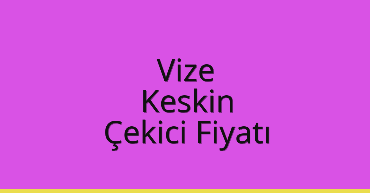 Vize Çekici Fiyatı – Keskin Oto Kurtarıcı Ücreti