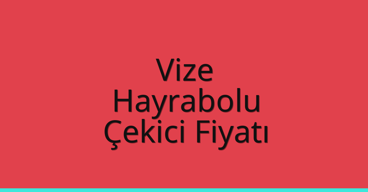 Vize Çekici Fiyatı – Hayrabolu Oto Kurtarıcı Ücreti