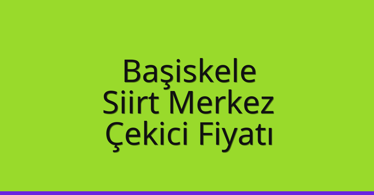 Başiskele Çekici Fiyatı – Siirt Merkez Oto Kurtarıcı Ücreti