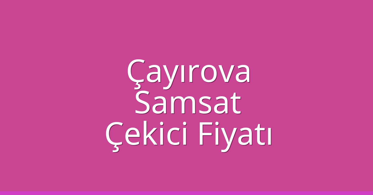 Çayırova Çekici Fiyatı – Samsat Oto Kurtarıcı Ücreti Çayırova Çekici Fiyatı – Samsat Oto Kurtarıcı Ücreti