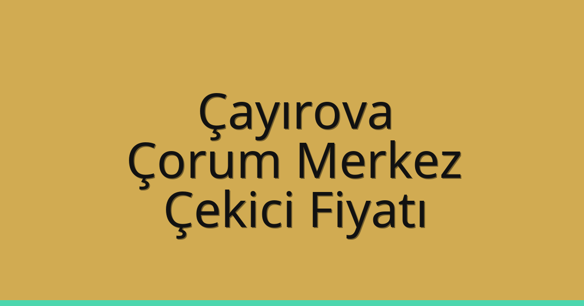 Çayırova Çekici Fiyatı – Çorum Merkez Oto Kurtarıcı Ücreti