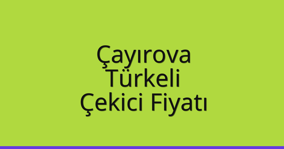 Çayırova Çekici Fiyatı – Türkeli Oto Kurtarıcı Ücreti