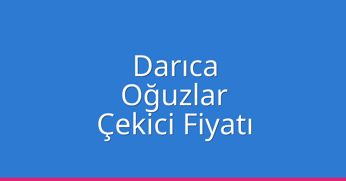 Darıca Çekici Fiyatı – Oğuzlar Oto Kurtarıcı Ücreti