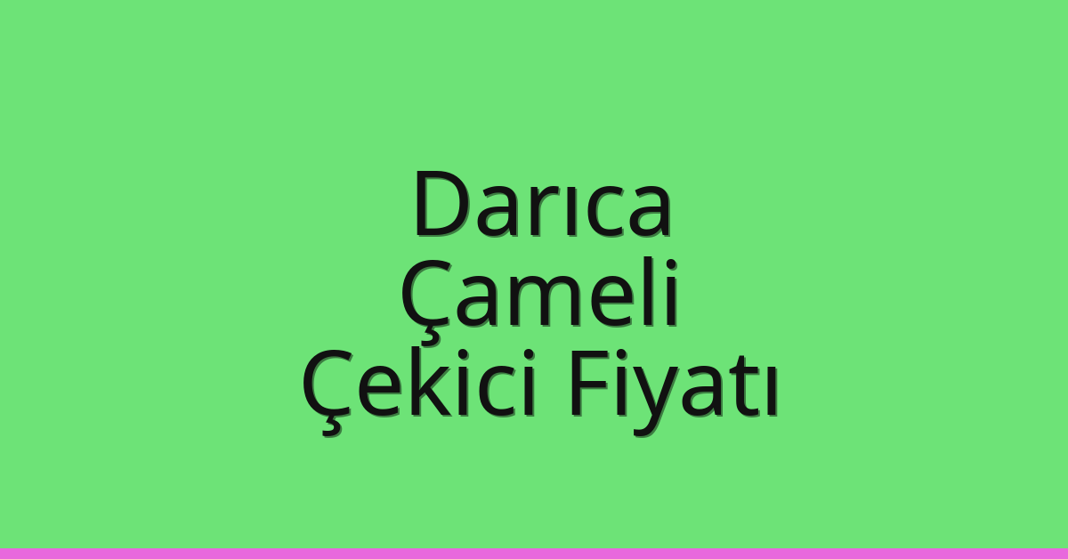 Darıca Çekici Fiyatı – Çameli Oto Kurtarıcı Ücreti
