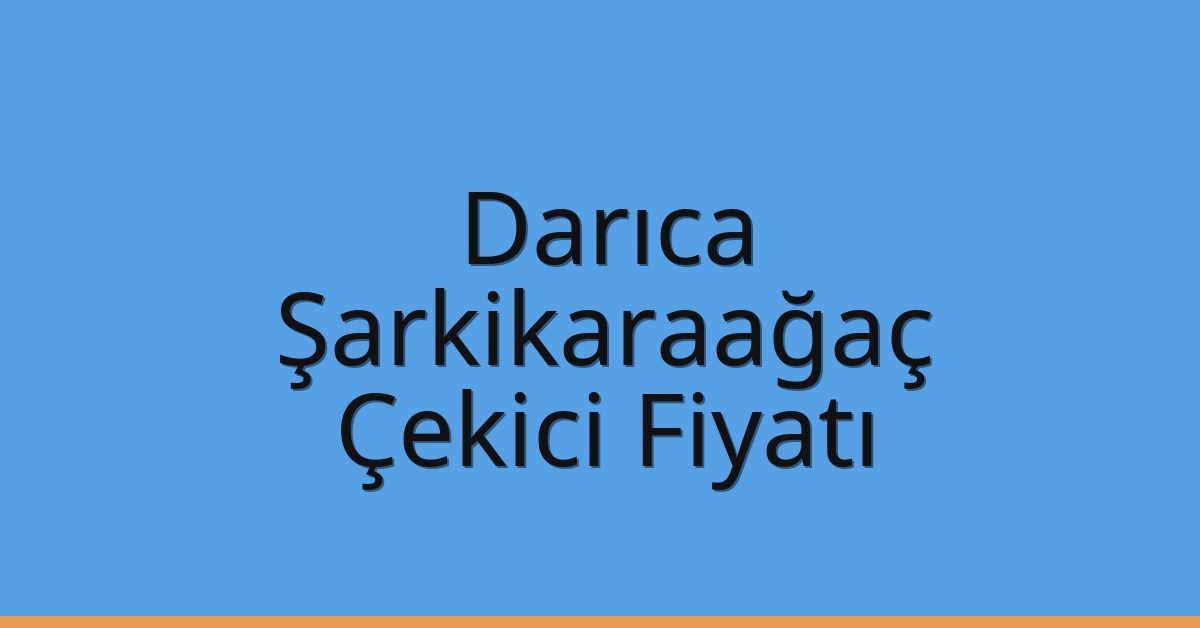 Darıca Çekici Fiyatı – Şarkikaraağaç Oto Kurtarıcı Ücreti