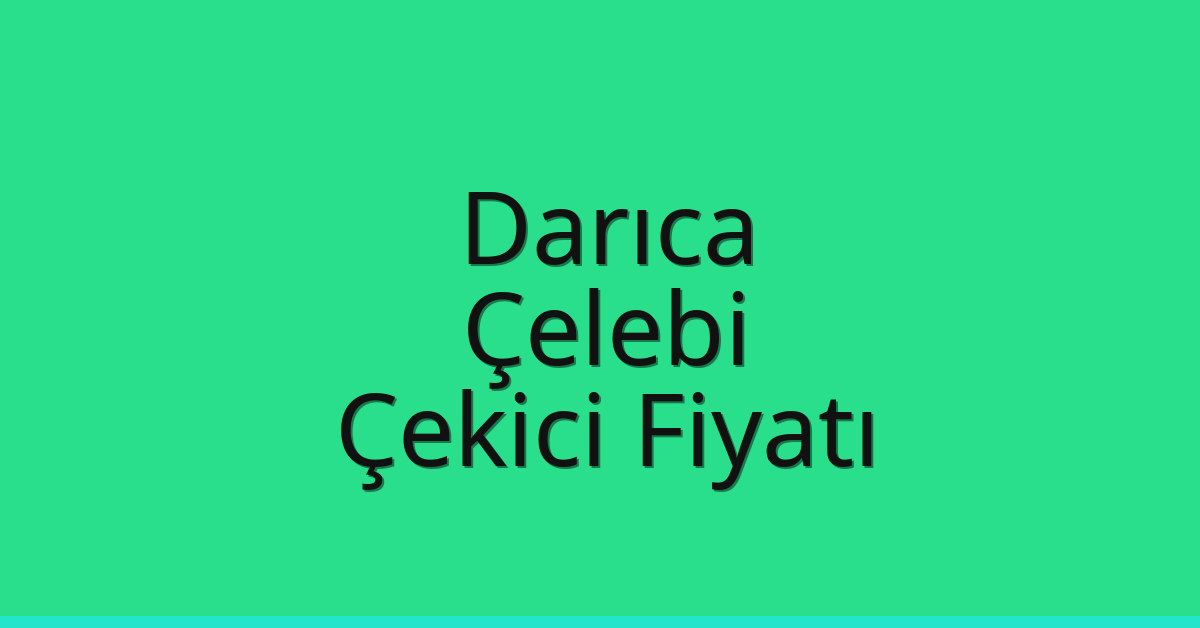 Darıca Çekici Fiyatı – Çelebi Oto Kurtarıcı Ücreti