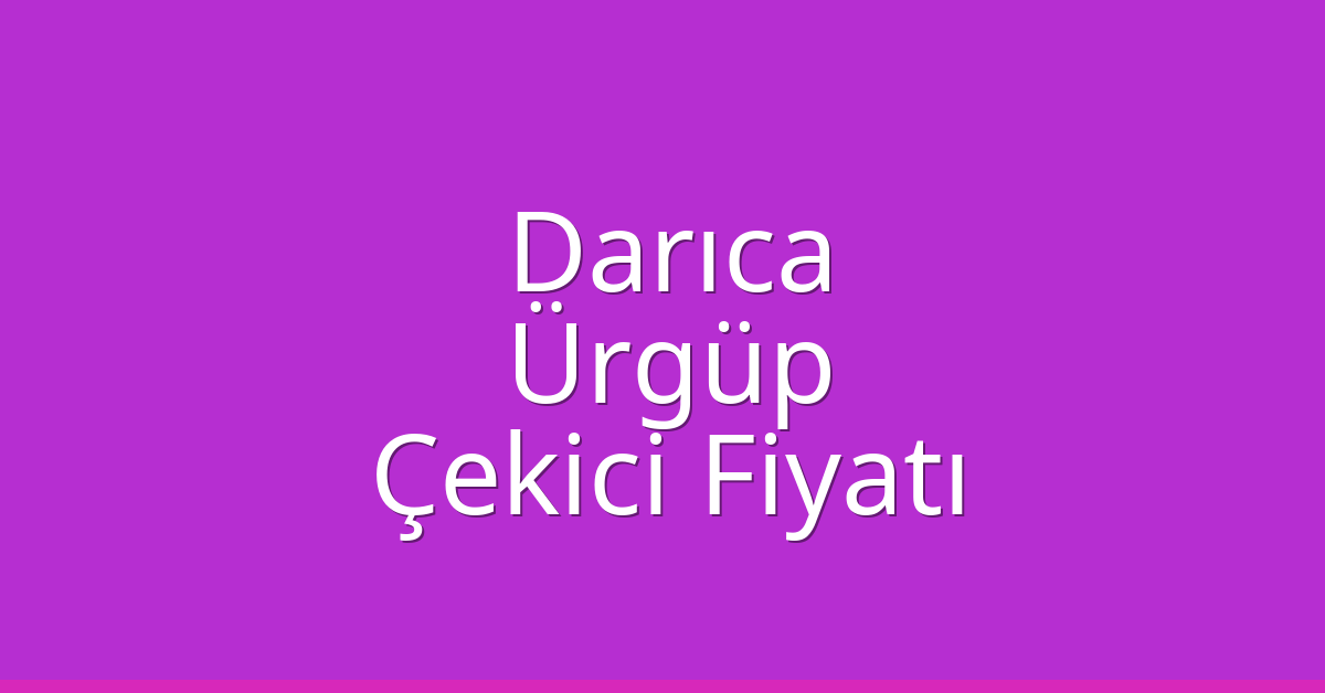 Darıca Çekici Fiyatı – Ürgüp Oto Kurtarıcı Ücreti