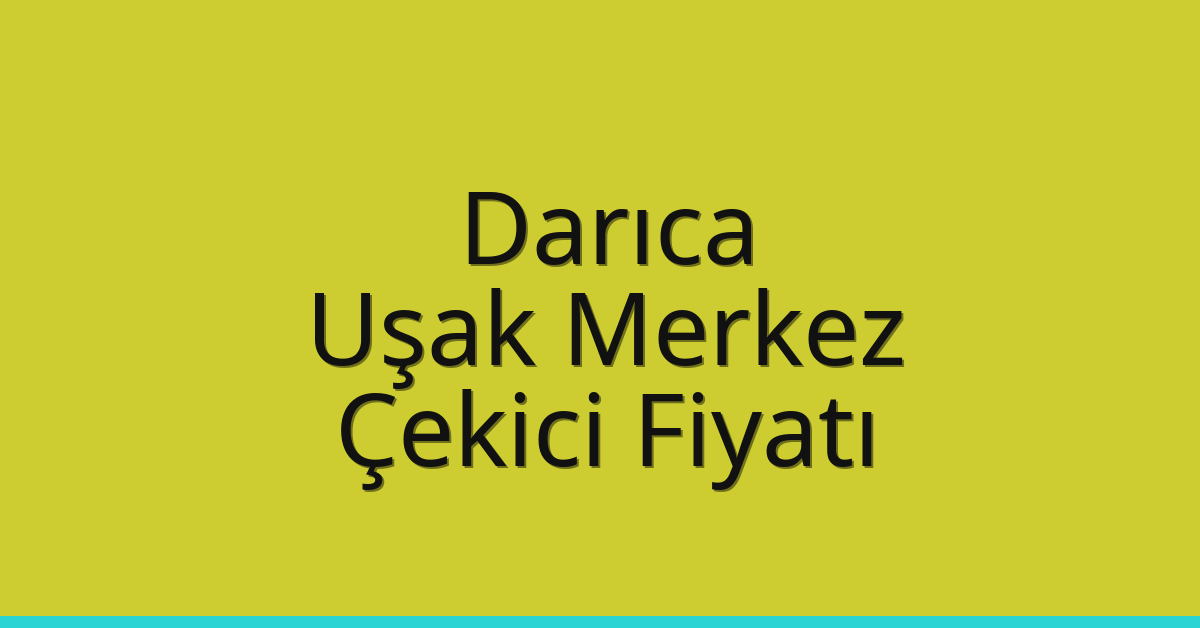 Darıca Çekici Fiyatı – Uşak Merkez Oto Kurtarıcı Ücreti