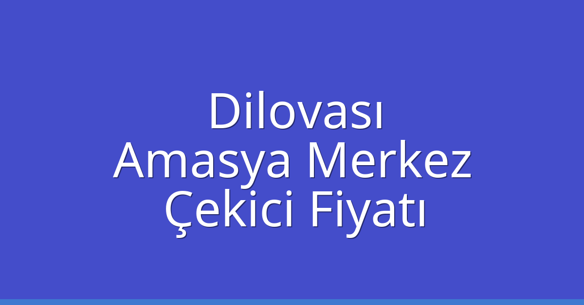 Dilovası Çekici Fiyatı – Amasya Merkez Oto Kurtarıcı Ücreti