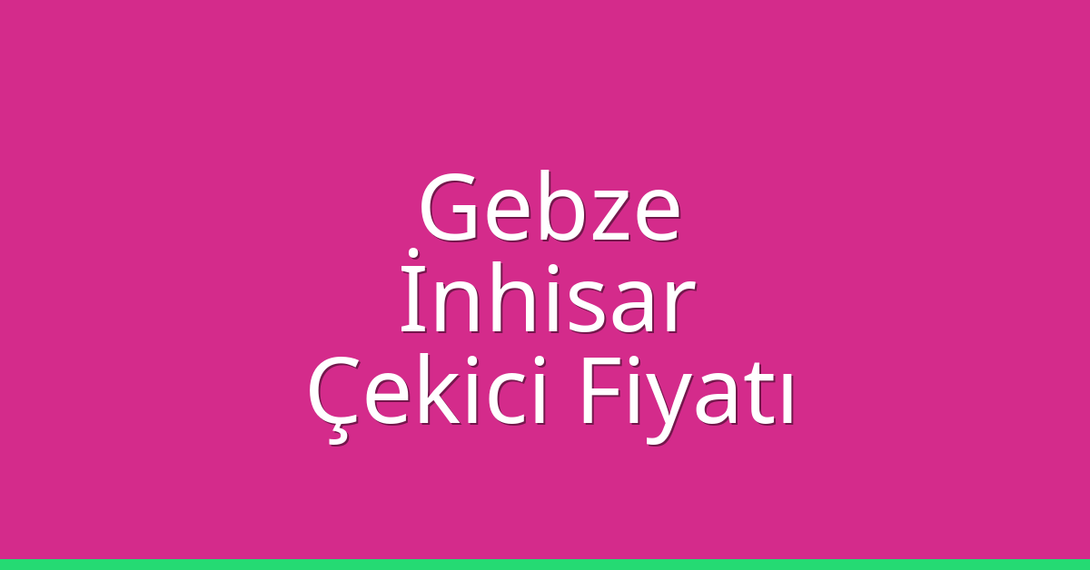 Gebze Çekici Fiyatı – İnhisar Oto Kurtarıcı Ücreti