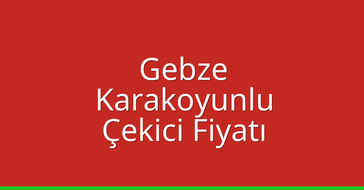 Gebze Çekici Fiyatı – Karakoyunlu Oto Kurtarıcı Ücreti