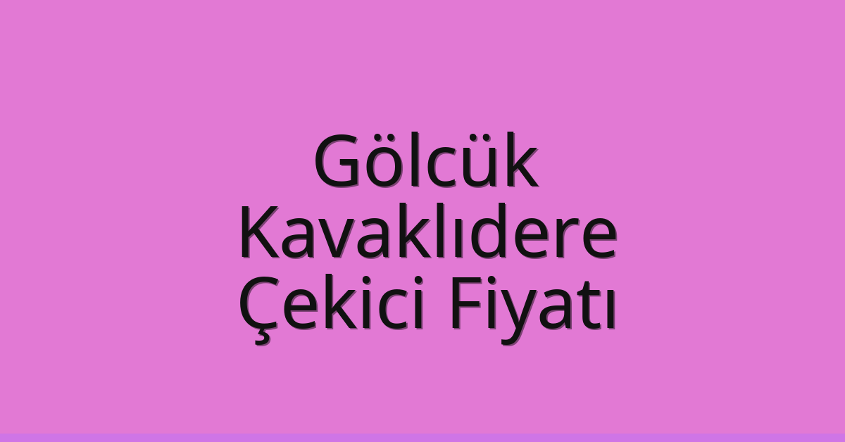 Gölcük Çekici Fiyatı – Kavaklıdere Oto Kurtarıcı Ücreti