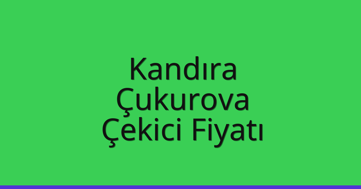 Kandıra Çekici Fiyatı – Çukurova Oto Kurtarıcı Ücreti