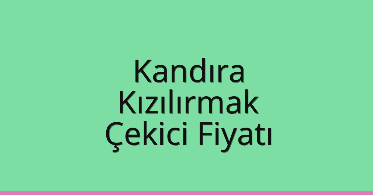 Kandıra Çekici Fiyatı – Kızılırmak Oto Kurtarıcı Ücreti
