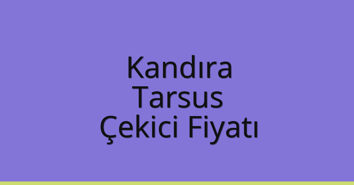 Kandıra Çekici Fiyatı – Tarsus Oto Kurtarıcı Ücreti
