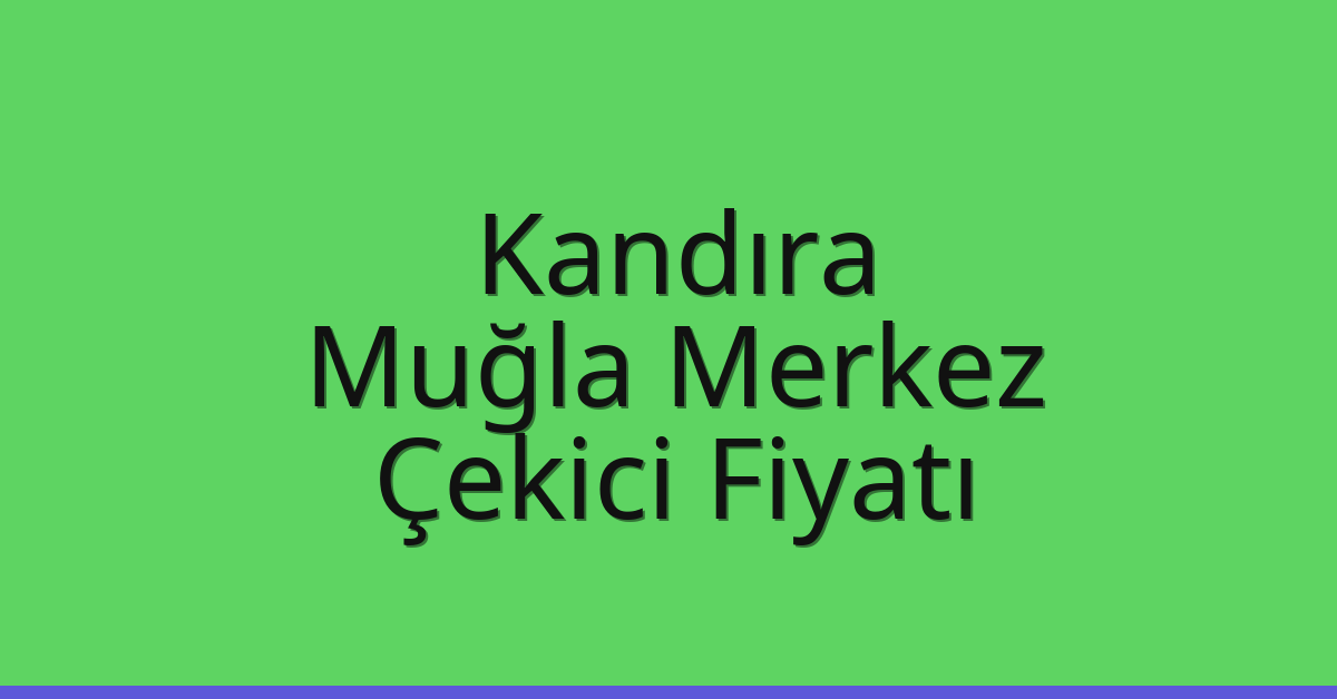 Kandıra Çekici Fiyatı – Muğla Merkez Oto Kurtarıcı Ücreti