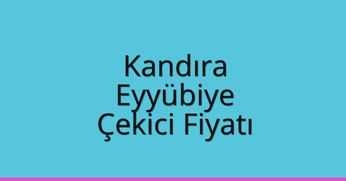 Kandıra Çekici Fiyatı – Eyyübiye Oto Kurtarıcı Ücreti
