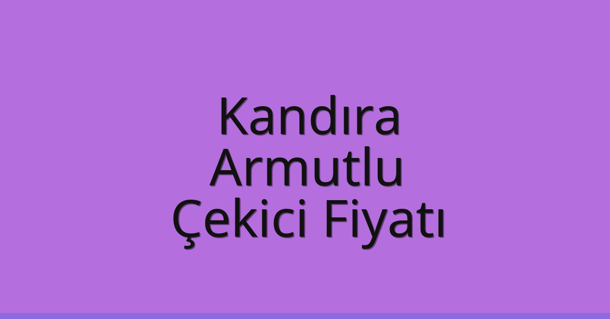 Kandıra Çekici Fiyatı – Armutlu Oto Kurtarıcı Ücreti